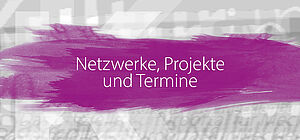 Vor einem grauen Hintergrund befindet sich ein dicker, pinkfarbener Pinselstrich. Darauf steht "Netzwerke, Projekte und Termine".