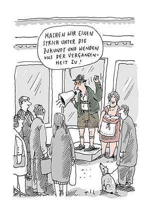 Eine Karikatur. Ein Mann steht auf einem Podest. Vor ihm stehen Leute. Der Mann spricht in ein Megafon. Er sagt: Machen wir einen Strich unter die Zukunft und wenden uns der Vergangenheit zu.
