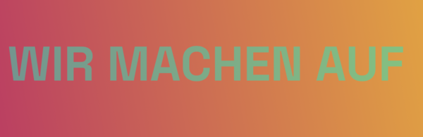 Auf orangefarbenem Untergrund steht in grünen Buchstaben "Wir machen auf".